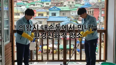 의왕시 내손동에서 만나는 ✨환경친화적 청소✨